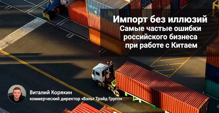 ИМПОРТ БЕЗ ИЛЛЮЗИЙ. САМЫЕ ЧАСТЫЕ ОШИБКИ РОССИЙСКОГО БИЗНЕСА ПРИ РАБОТЕ С КИТАЕМ.